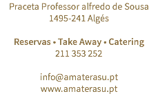 Praceta Professor alfredo de Sousa
1495-241 Algés Reservas • Take Away • Catering
211 353 252 info@amaterasu.pt
www.amaterasu.pt